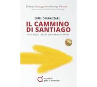 Come organizzare il Cammino di Santiago: Finalmente una guida facile e completa, che ti accompagna passo passo e ti fa partire con il piede giusto