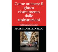 Come ottenere il giusto risarcimento dalle assicurazioni: Fatti pagare tutto quello che ti spetta! Manuale di autodifesa assicurativa.