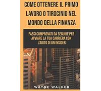 Come Ottenere Il Primo Lavoro O Tirocinio Nel Mondo Della Finanza: Passi Comprovati Da Seguire Per Avviare La Tua Carriera Con L'aiuto Di Un Insider