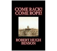 Come Rack! Come Rope! By Robert Hugh Benson, Fiction, Literary, Classics, Science Fiction