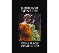 Come Rack! Come Rope! Robert Hugh Benson (Auteur)
