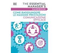 Come Raggiungere Le Massime Prestazioni Comunicazione Efficace. The Essential Manager's Handbook
