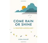 Come Rain or Shine: A Weather Miscellany Dunlop, Storm (Auteur)