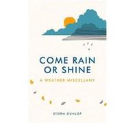 Come Rain or Shine: A Weather Miscellany Dunlop, Storm (Auteur)
