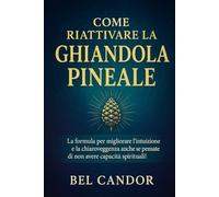 COME RIATTIVARE LA GHIANDOLA PINEALE: La formula per migliorare l'intuizione e la chiaroveggenza anche se pensate di non avere capacità spirituali!