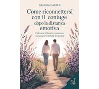 COME RICONNETTERSI CON IL CONIUGE DOPO LA DISTANZA EMOTIVA: Colmare il divario, ravvivare l'intimità e l'amore