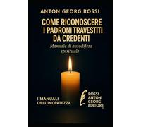 Come riconoscere i padroni travestiti da credenti: Manuale di autodifesa spirituale