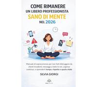 Come rimanere un libero professionista sano di mente nel 2026: Manuale di sopravvivenza per non farti distruggere da clienti invadenti, messaggi a ... e riprenderti tempo, rispetto e spazio vitale