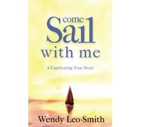 Come Sail With Me: A must read for aspiring sailors and escapists looking for an informative and action packed true adventure