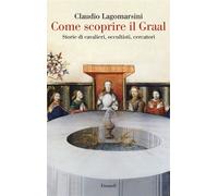 Come scoprire il Graal Storie di cavalieri, occultisti, cercatori - Claudio Lagomarsini - Einaudi - ebook (ePub) - Livre