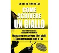 Come Scrivere Un Giallo. Manuale Per Scrivere Libri Gialli (Sceneggiature Film E Tv)