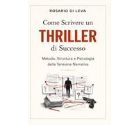 Come Scrivere un Thriller di Successo: Metodo, Struttura e Psicologia della Tensione Narrativa