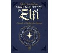 Come Scrivevano Gli Elfi. Manuale Di Calligrafia Elfica