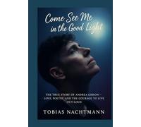 Come See Me in the Good Light: The True Story of Andrea Gibson - Love, Poetry, and the Courage to Live Out Loud