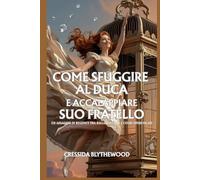Come Sfuggire Al Duca e Accalappiare Suo Fratello: Un Romanzo Regency Scandalosamente Breve Pieno di Balli Rovinati, Sguardi Proibiti, e un Duca Molto Sconveniente