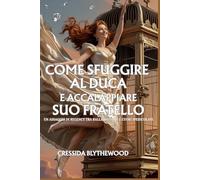 Come Sfuggire Al Duca e Accalappiare Suo Fratello: Un Romanzo Regency Scandalosamente Breve Pieno di Balli Rovinati, Sguardi Proibiti, e un Duca Molto Sconveniente