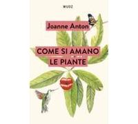 Come Si Amano Le Piante. Lezioni Sull'amore, Il Sesso E Il Desiderio Dal Regno Vegetale