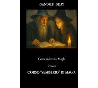 COME SI DIVENTA MAGHI: Ovvero "CORSO SEMISERIO DI MAGIA"