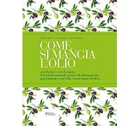 Come Si Mangia L'olio. Il Secondo Manuale Pratico Di Abbinamento Gastronomico Tra Cibo E Olio Extravergine Di Oliva-The Second Practical Handbook Pairing Gourmet Food With Extra Virgin Olive Oil