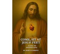 Come, Sit At Jesus' Feet: A Call To Deeper Love