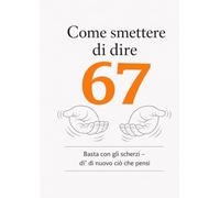 Come smettere di dire 67: Basta con gli scherzi - di’ di nuovo ciò che pensi