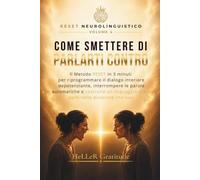 COME SMETTERE DI PARLARTI CONTRO: Il Metodo RESET in 3 minuti per riprogrammare il dialogo interiore depotenziante, interrompere le parole automatiche ... che ti porti nella direzione che vuoi