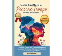 Come Smettere di Pensare Troppo in Una Relazione: Consigli Pratici per Calmare la mente Ansiosa, Costruire Fiducia e Godere di Connessioni più Sane