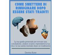 Come smettere di rimuginare dopo essere stati traditi: La tua guida personale per trovare una conclusione, andare avanti e riprenderti la tua vita e la tua sanità mentale dopo un tradimento
