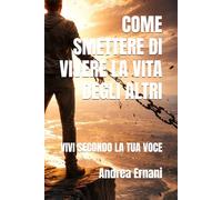 COME SMETTERE DI VIVERE LA VITA DEGLI ALTRI: VIVI SECONDO LA TUA VOCE