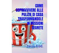 COME SOPRAVVIVERE ALLE PULIZIE DI CASA TRASFORMANDOLE IN MISSIONI SEGRETE