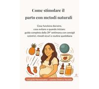 Come stimolare il parto con metodi naturali: Tecniche dolci, rimedi sicuri e strategie pratiche per favorire l’inizio del travaglio in modo consapevole e rispettoso del corpo