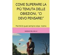 COME SUPERARE LA PIÙ TEMUTA DELLE OBIEZIONI, “CI DEVO PENSARE!”: PERCHÉ È QUASI SEMPRE COLPA DI NOI VENDITORI!