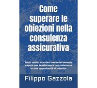 Come superare le obiezioni nella consulenza assicurativa: tutto quello che devi necessariamente sapere per trasformare una obiezione in una opportunità di vendita