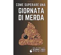 Come Superare Una Giornata Di Merda: Il Libro Delle Risposte Per Migliorare I Giorni "No