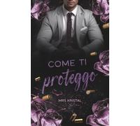 Come ti proteggo: Un romanzo rosa forced proximity e boss romance