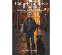 COME TI RIPULISCO IL MONDO: Diario di un uomo che non voleva più voltarsi dall’altra parte