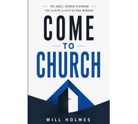 Come to Church: The Small Church Playbook for Gaining & Keeping New Members
