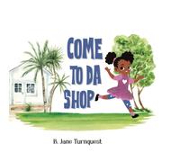 Come To Da Shop: An Island Mom And Pop Shop Adventure, A Bahamas Once Upon A Time