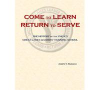 Come to Learn Return to Serve: The History of the YMCA's Great Lakes Leaders' Training School