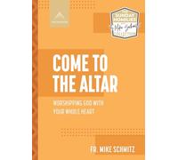 Come to the Altar: Worshiping God with Your Whole Heart