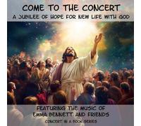 Come to The Concert: A Jubilee of Hope for New Life with God