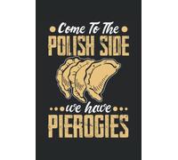 Come To The Polish Side We Have Pierogies: Notebook polonais |Kielbasa Notebook |Baker Journal cadeau |Journal de cuisson