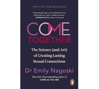 Come Together: The Science (and Art) of Creating Lasting Sexual Connections from the Bestselling Author of Come As You Are