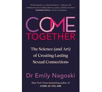Come Together: The Science (and Art) of Creating Lasting Sexual Connections NEUF