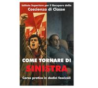 COME TORNARE DI SINISTRA: Corso pratico in dodici fascicoli, per chi teme di averne bisogno. Meditazioni, esercizi allo specchio, attestato finale. Soddisfatti o di nuovo moderati.