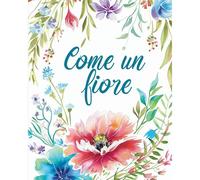 Come Un Fiore - Libro Da Colorare Per Adulti Con Metafore Ispiratrici