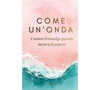 COME UN'ONDA: L'amore ti travolge quando meno te lo aspetti