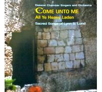 Come Unto Me All Ye Heavy Laden: Sacred Songs of Lynn S. Lund