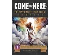 Come Up Here: The Unveiling Of Jesus Christ: An Explorer's Guide To Revelation Chapters 1-5
