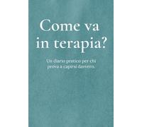 Come va in terapia?: Guida pratica per riflettere sulle sedute e favorire crescita e benessere emotivo.